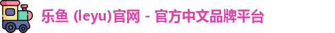 乐鱼 (leyu)官网 - 官方中文品牌平台